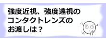 コラム記事/強度近視、強度遠視のコンタクトレンズのお渡しについて